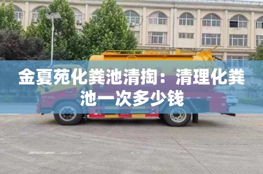 金夏苑化粪池清掏：清理化粪池一次多少钱