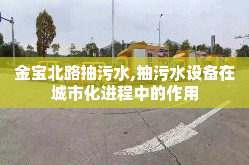 金宝北路抽污水,抽污水设备在城市化进程中的作用