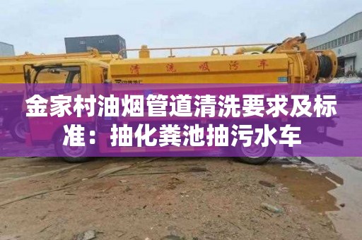金家村油烟管道清洗要求及标准：抽化粪池抽污水车