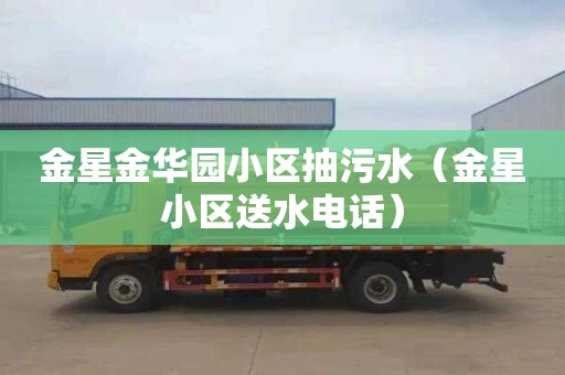 金星金华园小区抽污水（金星小区送水电话）