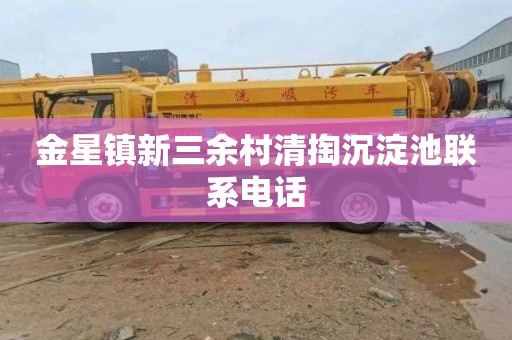 金星镇新三余村清掏沉淀池联系电话