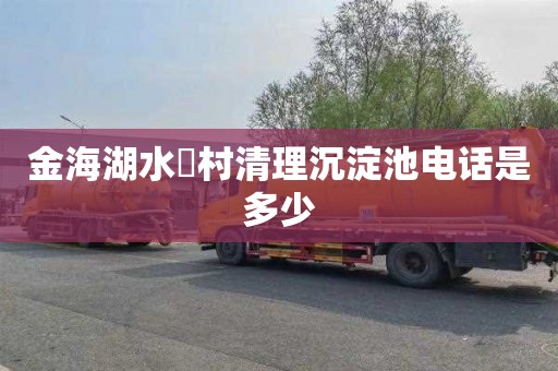 金海湖水硲村清理沉淀池电话是多少