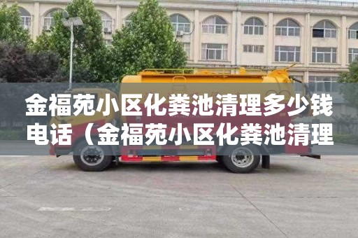 金福苑小区化粪池清理多少钱电话（金福苑小区化粪池清理多少钱电话）