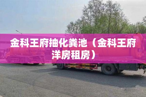 金科王府抽化粪池（金科王府洋房租房）