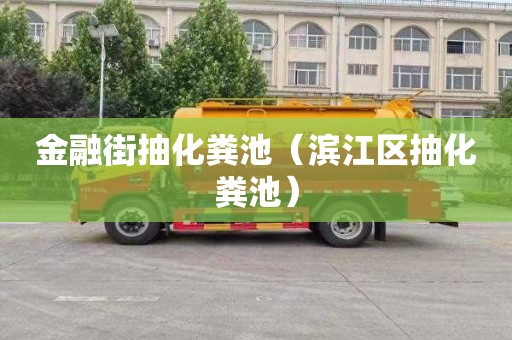 金融街抽化粪池（滨江区抽化粪池）