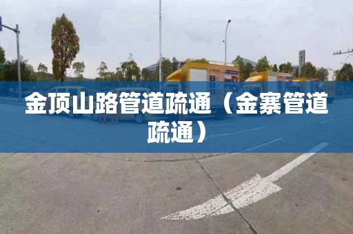 金顶山路管道疏通（金寨管道疏通）