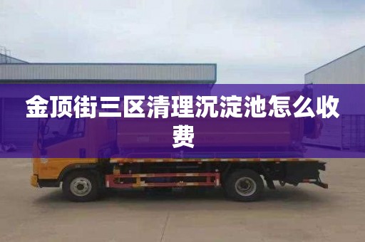 金顶街三区清理沉淀池怎么收费
