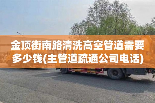 金顶街南路清洗高空管道需要多少钱(主管道疏通公司电话)