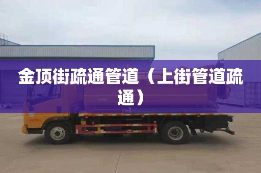 金顶街疏通管道（上街管道疏通）