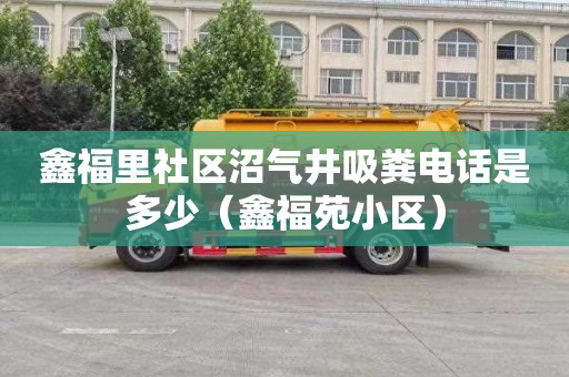 鑫福里社区沼气井吸粪电话是多少（鑫福苑小区）