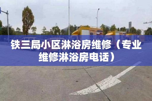 铁三局小区淋浴房维修（专业维修淋浴房电话）