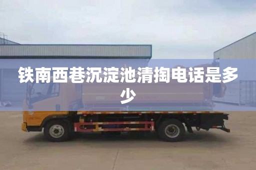 铁南西巷沉淀池清掏电话是多少