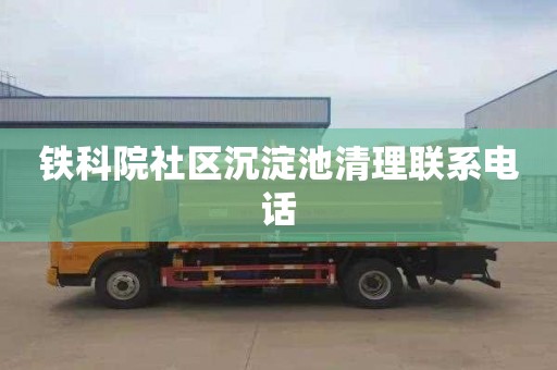 铁科院社区沉淀池清理联系电话