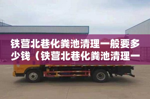 铁营北巷化粪池清理一般要多少钱（铁营北巷化粪池清理一般要多少钱一平方）