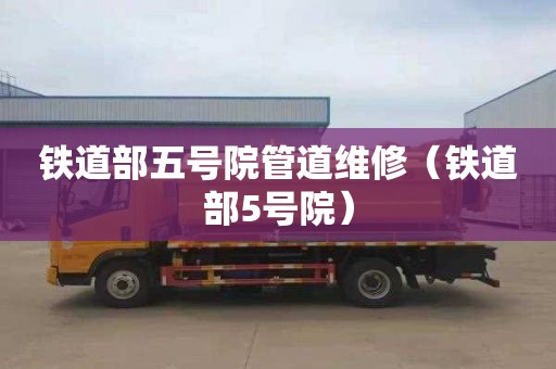 铁道部五号院管道维修（铁道部5号院）