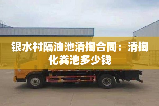 银水村隔油池清掏合同：清掏化粪池多少钱