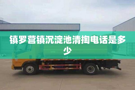 镇罗营镇沉淀池清掏电话是多少