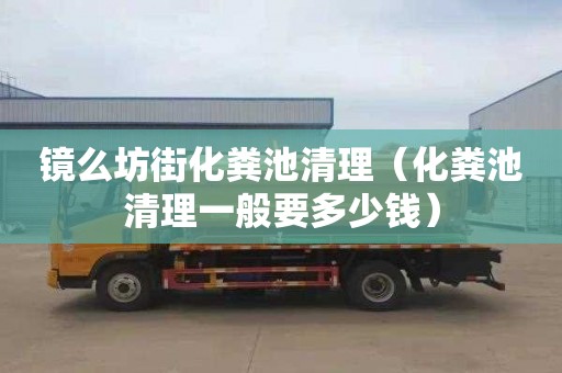 镜么坊街化粪池清理（化粪池清理一般要多少钱）