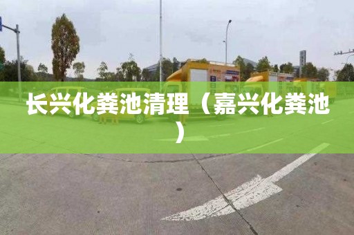 长兴化粪池清理（嘉兴化粪池）