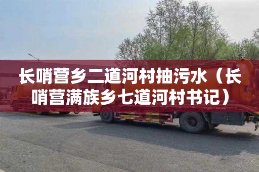 长哨营乡二道河村抽污水（长哨营满族乡七道河村书记）