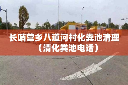 长哨营乡八道河村化粪池清理（清化粪池电话）