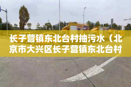 长子营镇东北台村抽污水（北京市大兴区长子营镇东北台村）