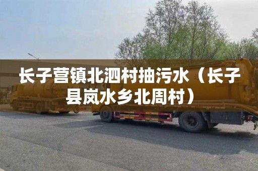 长子营镇北泗村抽污水（长子县岚水乡北周村）
