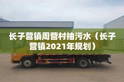 长子营镇周营村抽污水（长子营镇2021年规划）