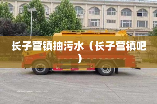 长子营镇抽污水（长子营镇吧）