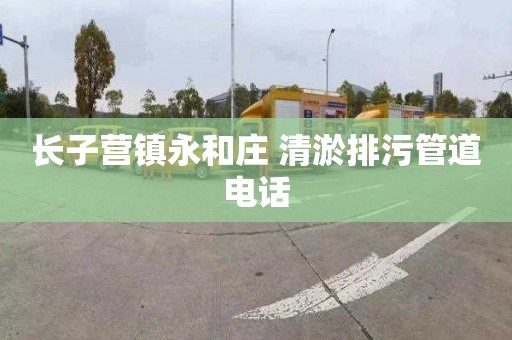 长子营镇永和庄 清淤排污管道电话
