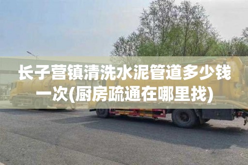 长子营镇清洗水泥管道多少钱一次(厨房疏通在哪里找)