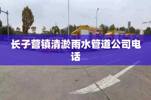 长子营镇清淤雨水管道公司电话