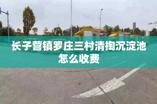 长子营镇罗庄三村清掏沉淀池怎么收费