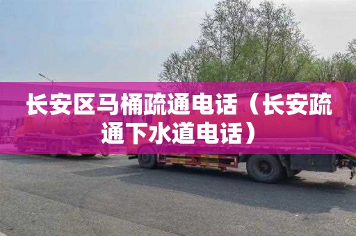 长安区马桶疏通电话（长安疏通下水道电话）