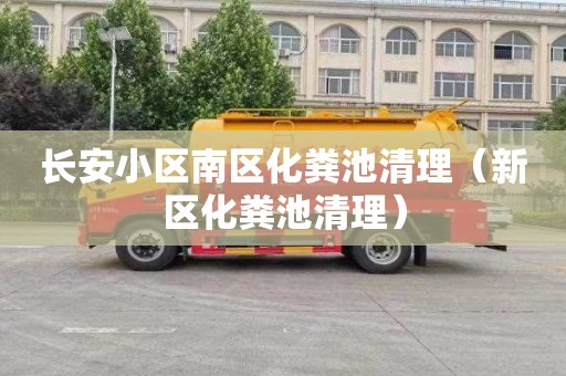 长安小区南区化粪池清理（新区化粪池清理）