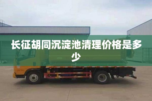 长征胡同沉淀池清理价格是多少