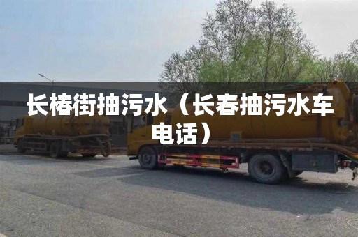 长椿街抽污水（长春抽污水车电话）