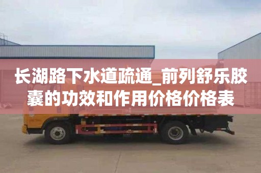 长湖路下水道疏通_前列舒乐胶囊的功效和作用价格价格表