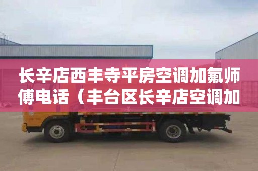 长辛店西丰寺平房空调加氟师傅电话（丰台区长辛店空调加氟）