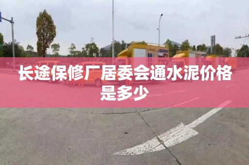 长途保修厂居委会通水泥价格是多少
