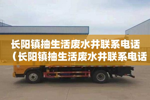 长阳镇抽生活废水井联系电话（长阳镇抽生活废水井联系电话号码）