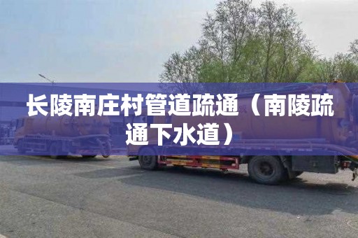 长陵南庄村管道疏通（南陵疏通下水道）