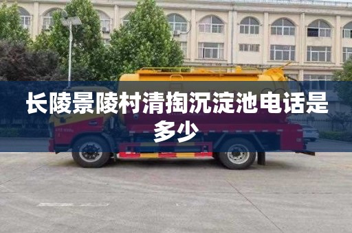 长陵景陵村清掏沉淀池电话是多少