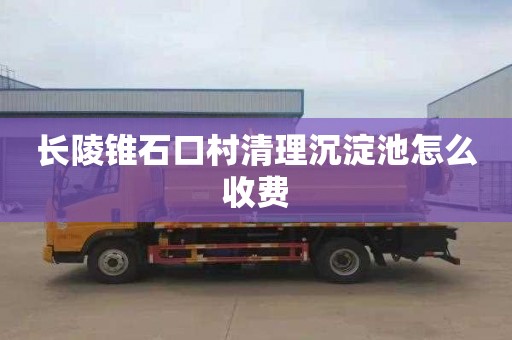 长陵锥石口村清理沉淀池怎么收费