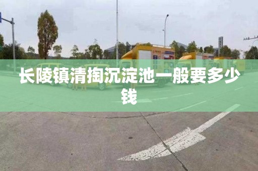 长陵镇清掏沉淀池一般要多少钱
