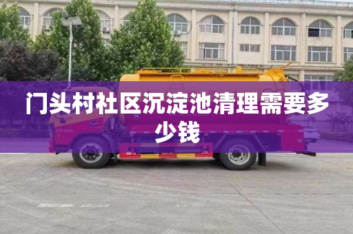 门头村社区沉淀池清理需要多少钱