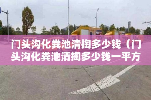 门头沟化粪池清掏多少钱（门头沟化粪池清掏多少钱一平方米）