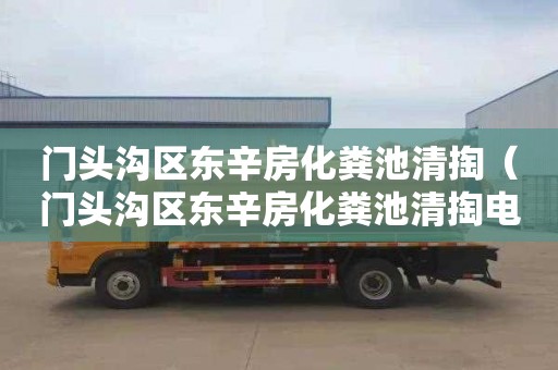 门头沟区东辛房化粪池清掏（门头沟区东辛房化粪池清掏电话）