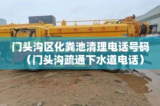 门头沟区化粪池清理电话号码（门头沟疏通下水道电话）