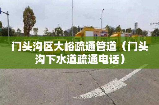 门头沟区大峪疏通管道（门头沟下水道疏通电话）